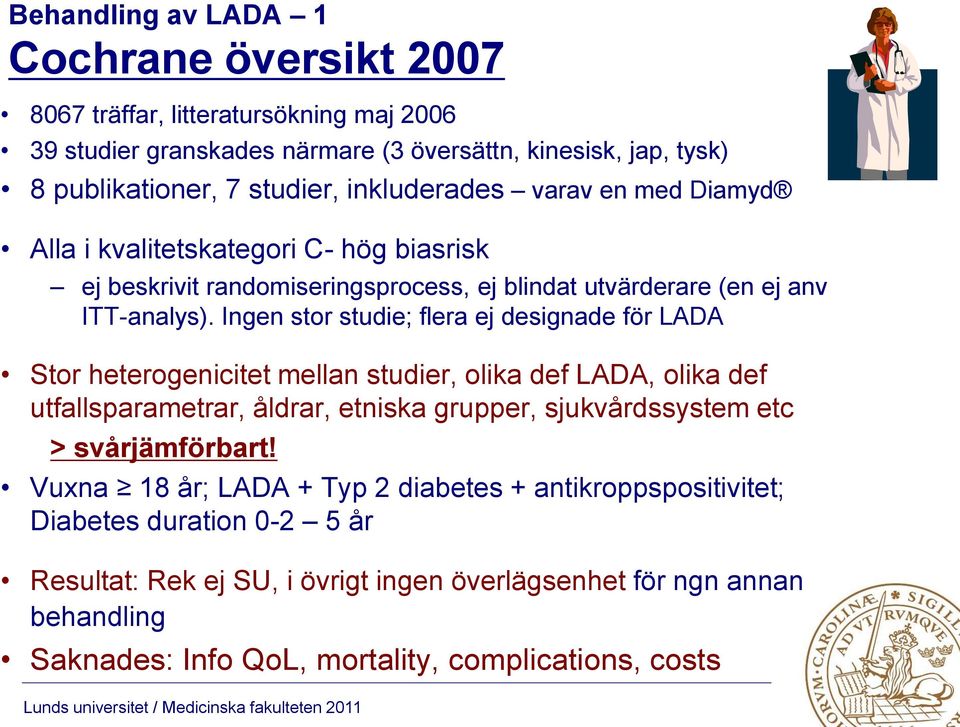 Ingen stor studie; flera ej designade för LADA Stor heterogenicitet mellan studier, olika def LADA, olika def utfallsparametrar, åldrar, etniska grupper, sjukvårdssystem etc >