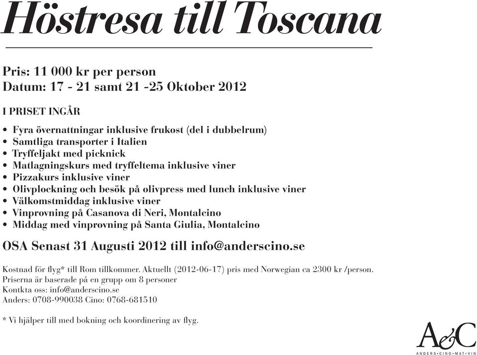Casanova di Neri, Montalcino Middag med vinprovning på Santa Giulia, Montalcino OSA Senast 31 Augusti 2012 till info@anderscino.se Kostnad för flyg* till Rom tillkommer.