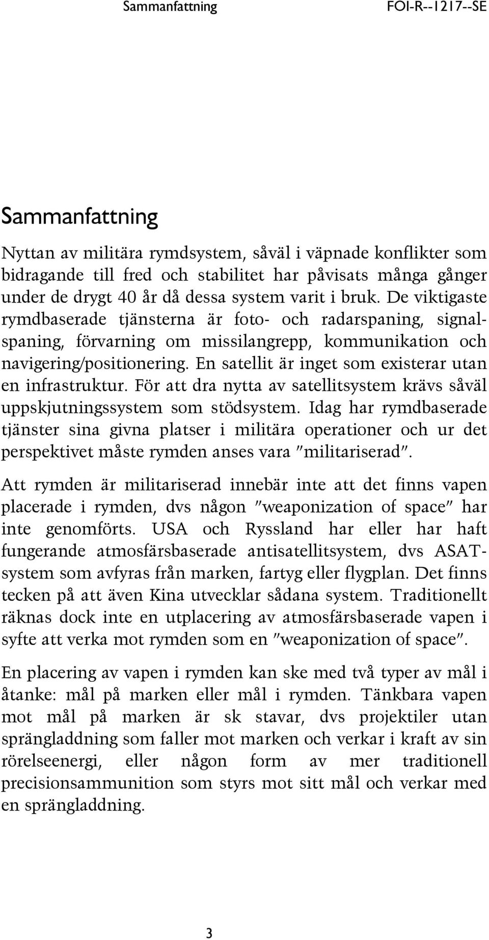En satellit är inget som existerar utan en infrastruktur. För att dra nytta av satellitsystem krävs såväl uppskjutningssystem som stödsystem.