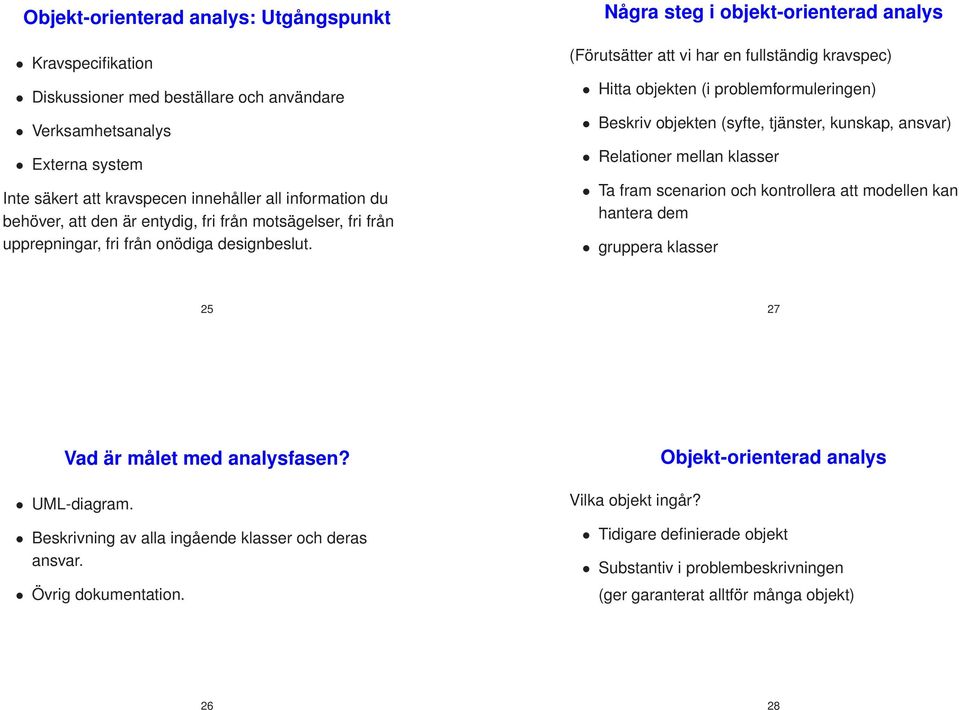 Några steg i objekt-orienterad analys (Förutsätter att vi har en fullständig kravspec) Hitta objekten (i problemformuleringen) Beskriv objekten (syfte, tjänster, kunskap, ansvar) Relationer mellan