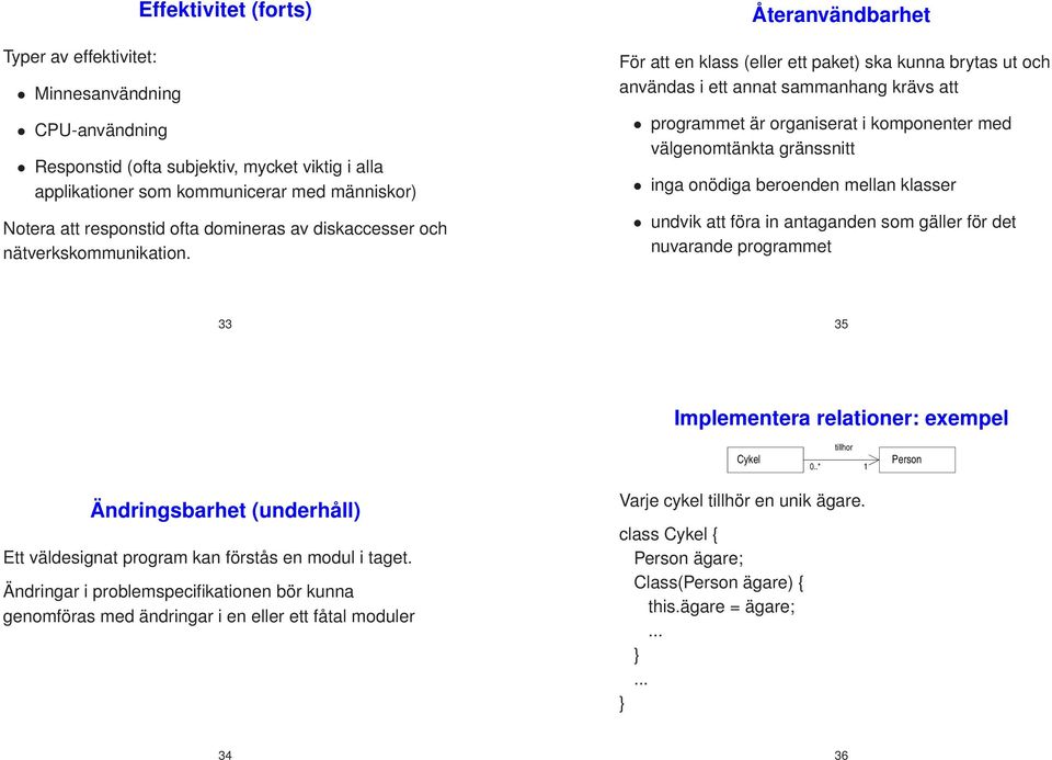 Återanvändbarhet För att en klass (eller ett paket) ska kunna brytas ut och användas i ett annat sammanhang krävs att programmet är organiserat i komponenter med välgenomtänkta gränssnitt inga