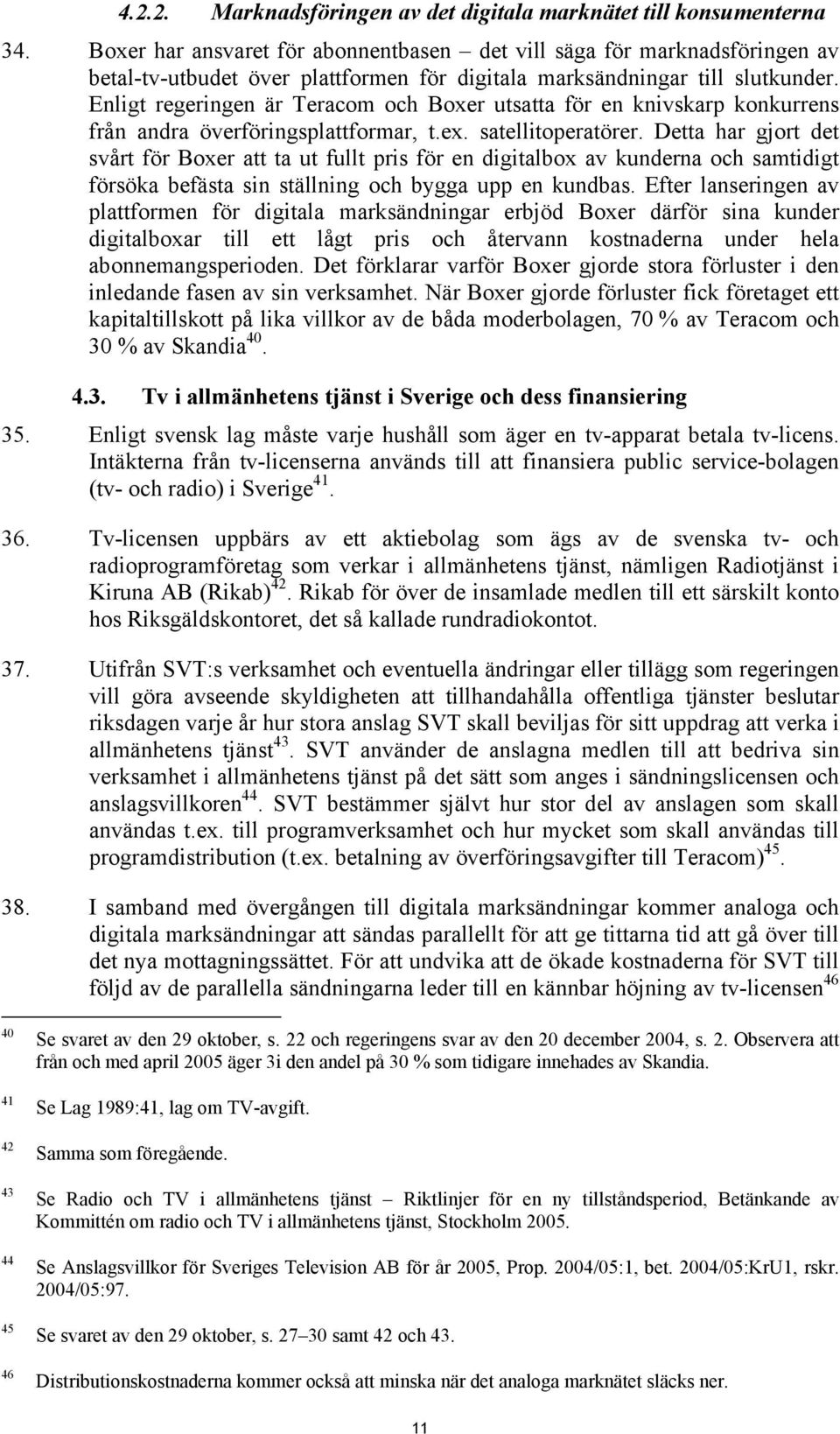 Enligt regeringen är Teracom och Boxer utsatta för en knivskarp konkurrens från andra överföringsplattformar, t.ex. satellitoperatörer.