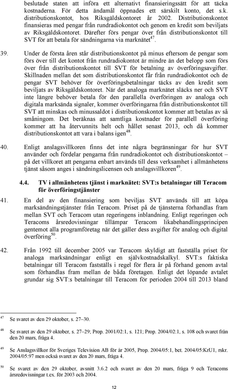 Därefter förs pengar över från distributionskontot till SVT för att betala för sändningarna via marknätet 47. 39.