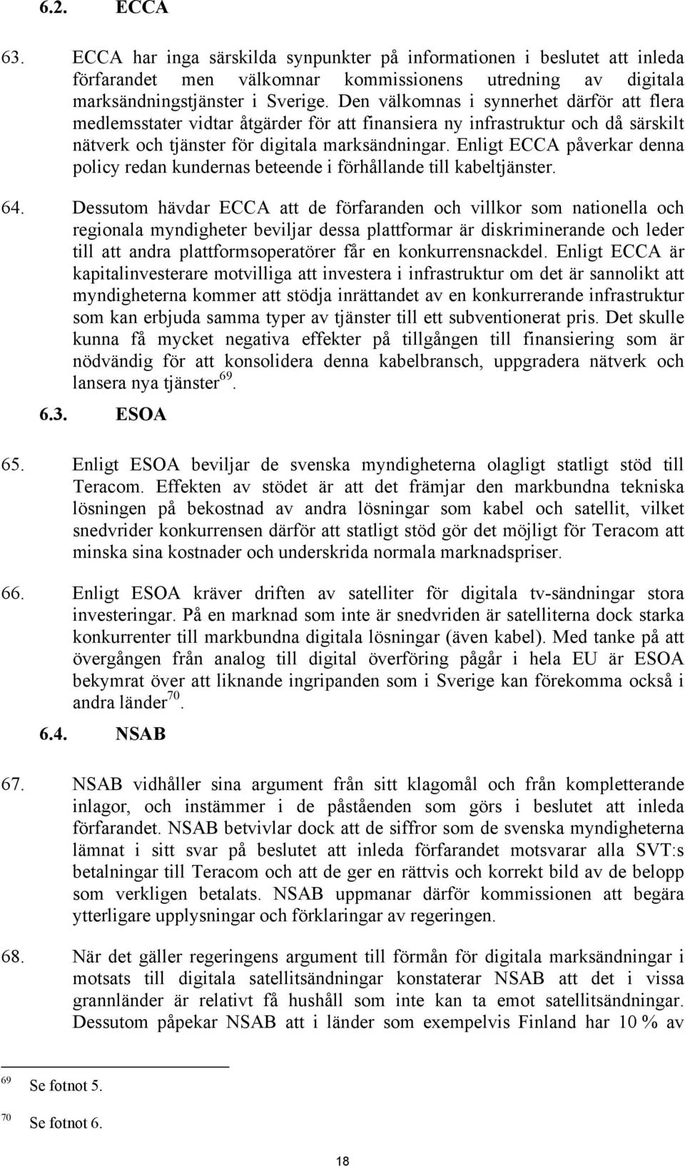 Enligt ECCA påverkar denna policy redan kundernas beteende i förhållande till kabeltjänster. 64.