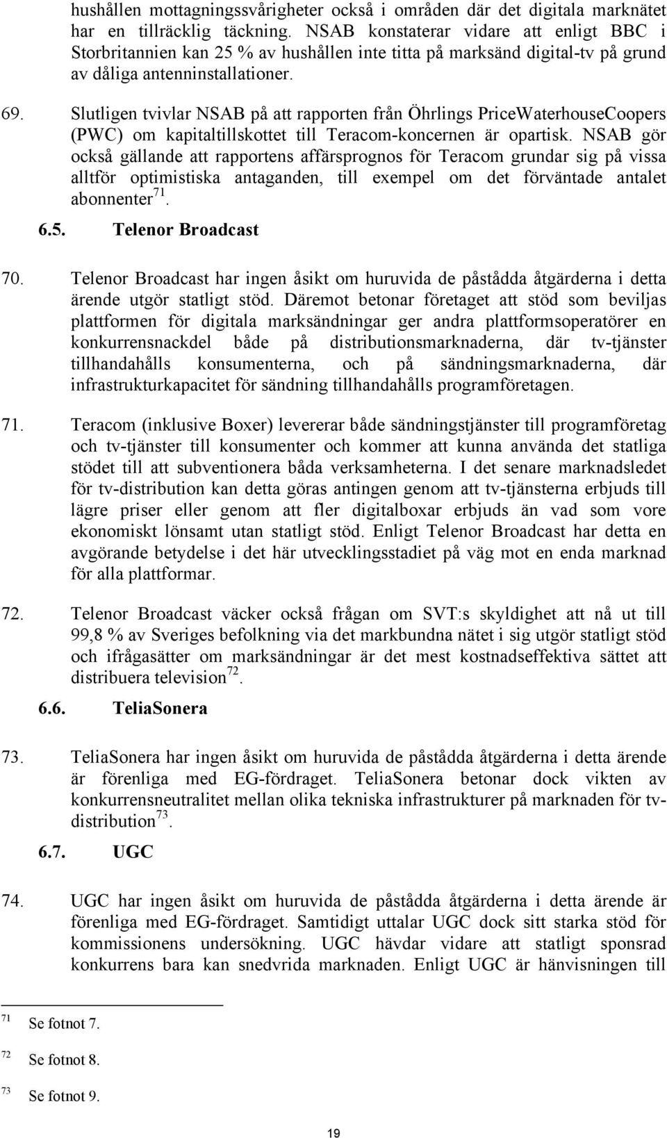 Slutligen tvivlar NSAB på att rapporten från Öhrlings PriceWaterhouseCoopers (PWC) om kapitaltillskottet till Teracom-koncernen är opartisk.