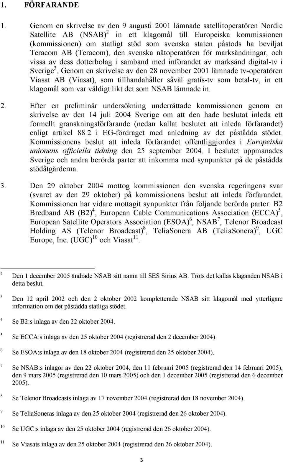 påstods ha beviljat Teracom AB (Teracom), den svenska nätoperatören för marksändningar, och vissa av dess dotterbolag i samband med införandet av marksänd digital-tv i Sverige 3.