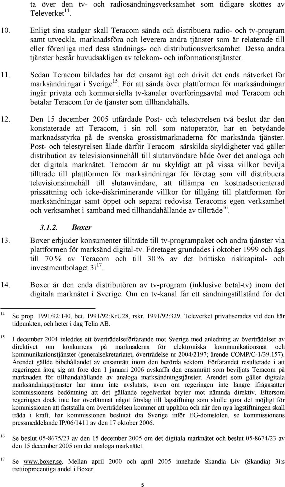 distributionsverksamhet. Dessa andra tjänster består huvudsakligen av telekom- och informationstjänster. 11.