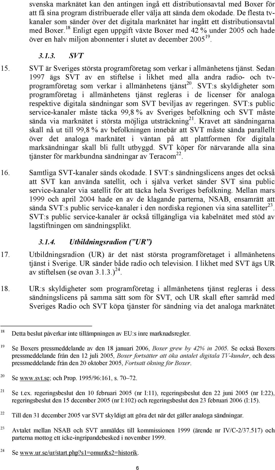 18 Enligt egen uppgift växte Boxer med 42 % under 2005 och hade över en halv miljon abonnenter i slutet av december 2005 19. 3.1.3. SVT 15.