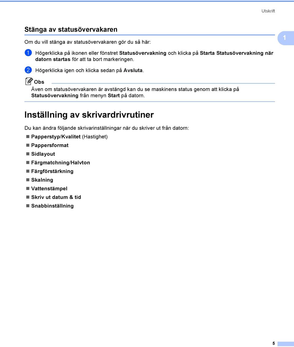 Även om statusövervakaren är avstängd kan du se maskinens status genom att klicka på Statusövervakning från menyn Start på datorn.