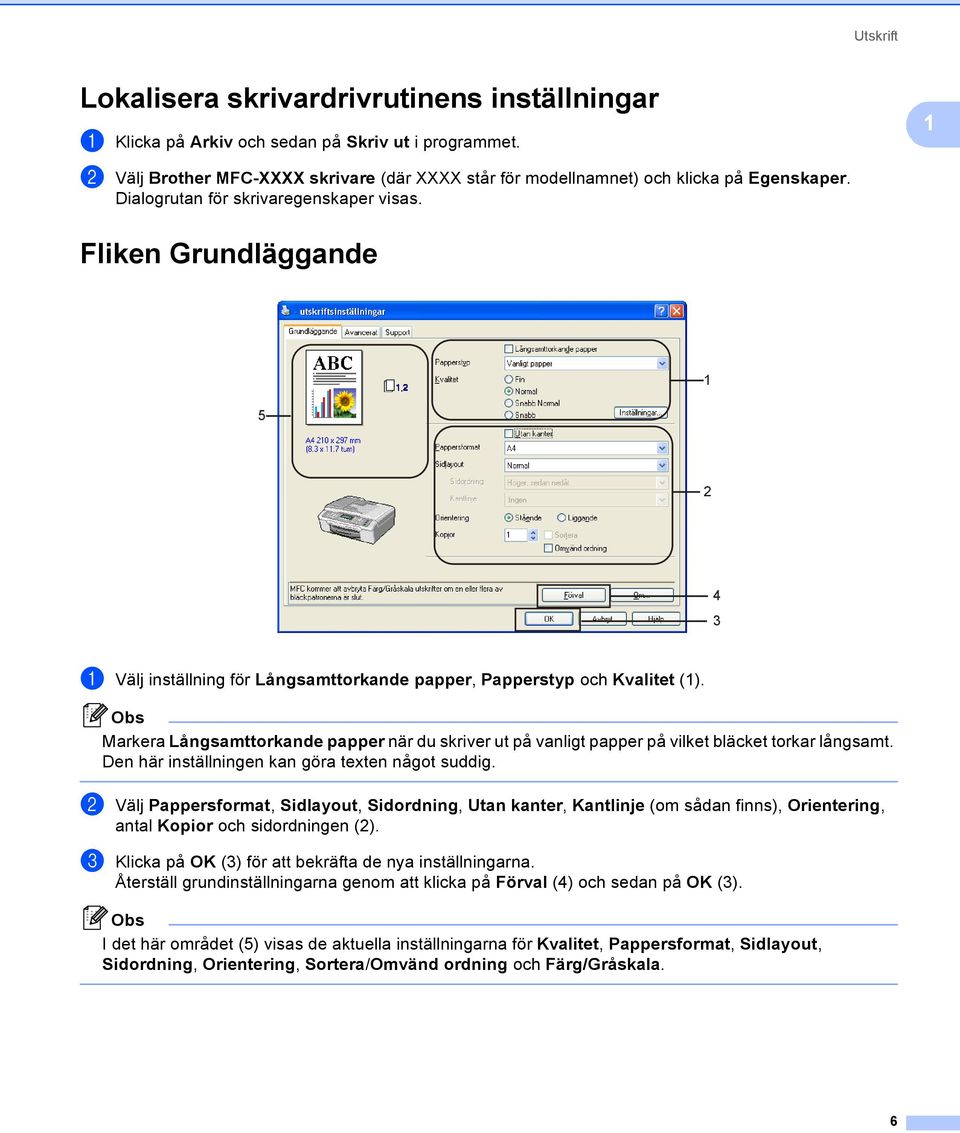 Fliken Grundläggande 1 5 1 2 4 3 a Välj inställning för Långsamttorkande papper, Papperstyp och Kvalitet (1).