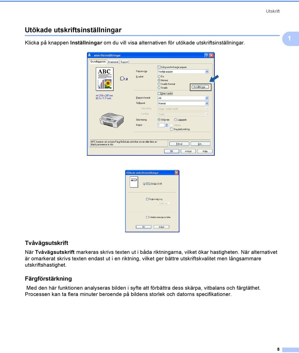 När alternativet är omarkerat skrivs texten endast ut i en riktning, vilket ger bättre utskriftskvalitet men långsammare utskriftshastighet.