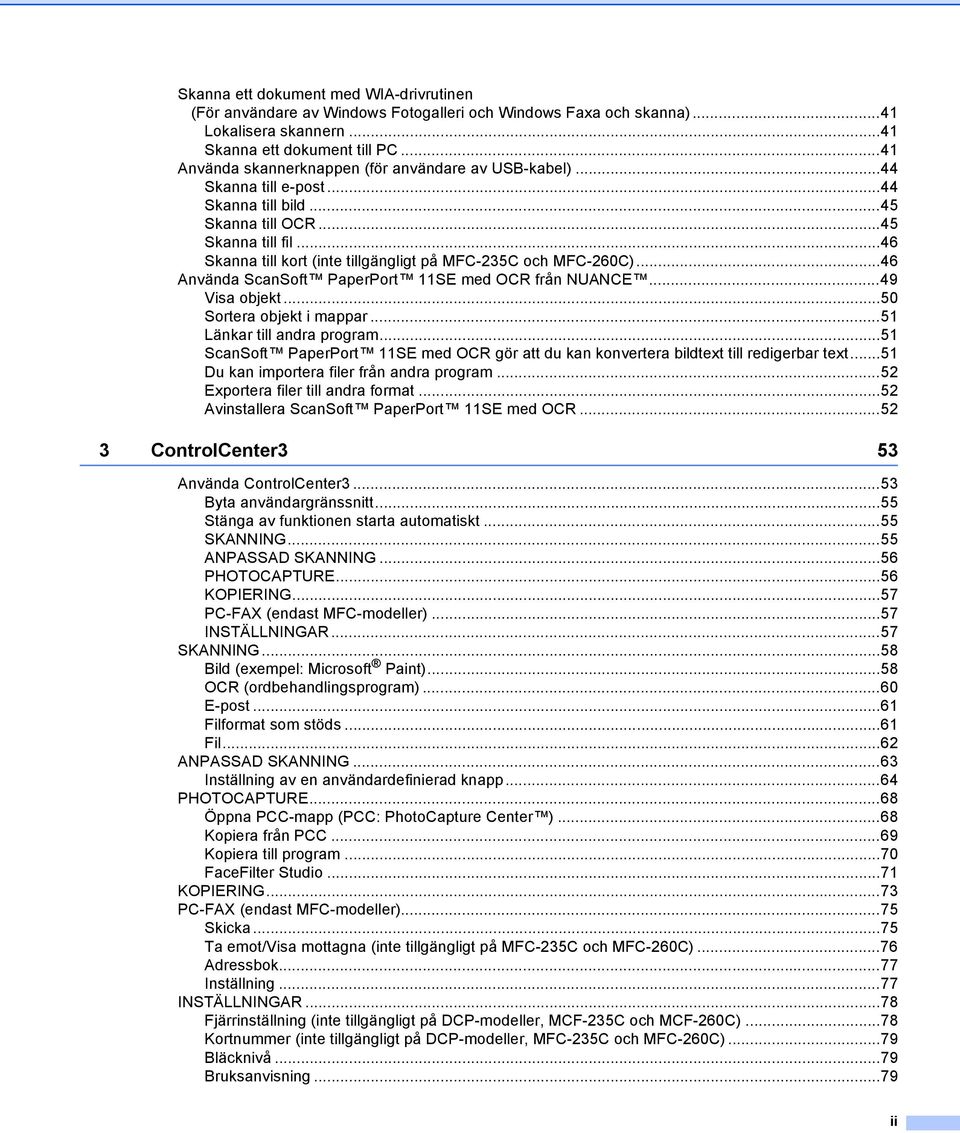 ..46 Skanna till kort (inte tillgängligt på MFC-235C och MFC-260C)...46 Använda ScanSoft PaperPort 11SE med OCR från NUANCE...49 Visa objekt...50 Sortera objekt i mappar...51 Länkar till andra program.