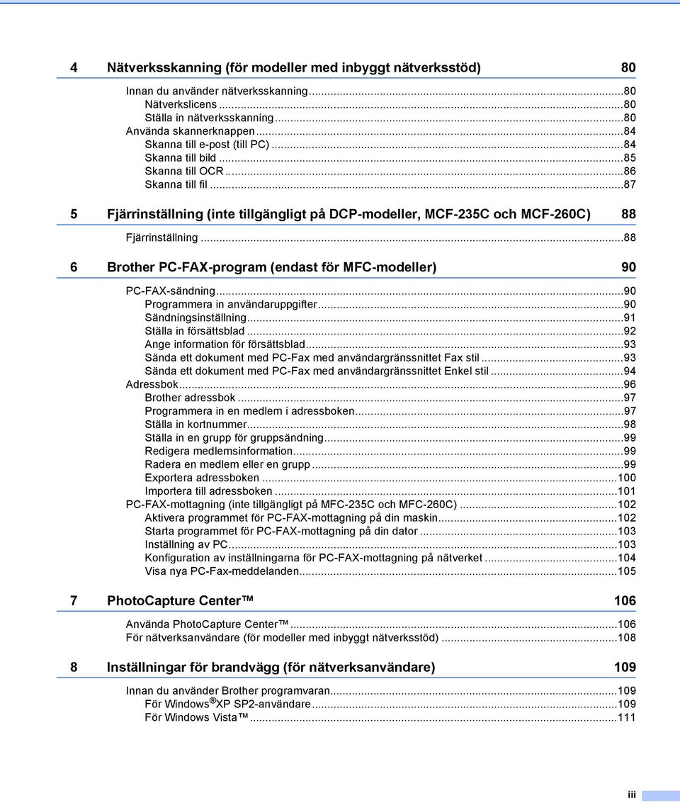 ..88 6 Brother PC-FAX-program (endast för MFC-modeller) 90 PC-FAX-sändning...90 Programmera in användaruppgifter...90 Sändningsinställning...91 Ställa in försättsblad.