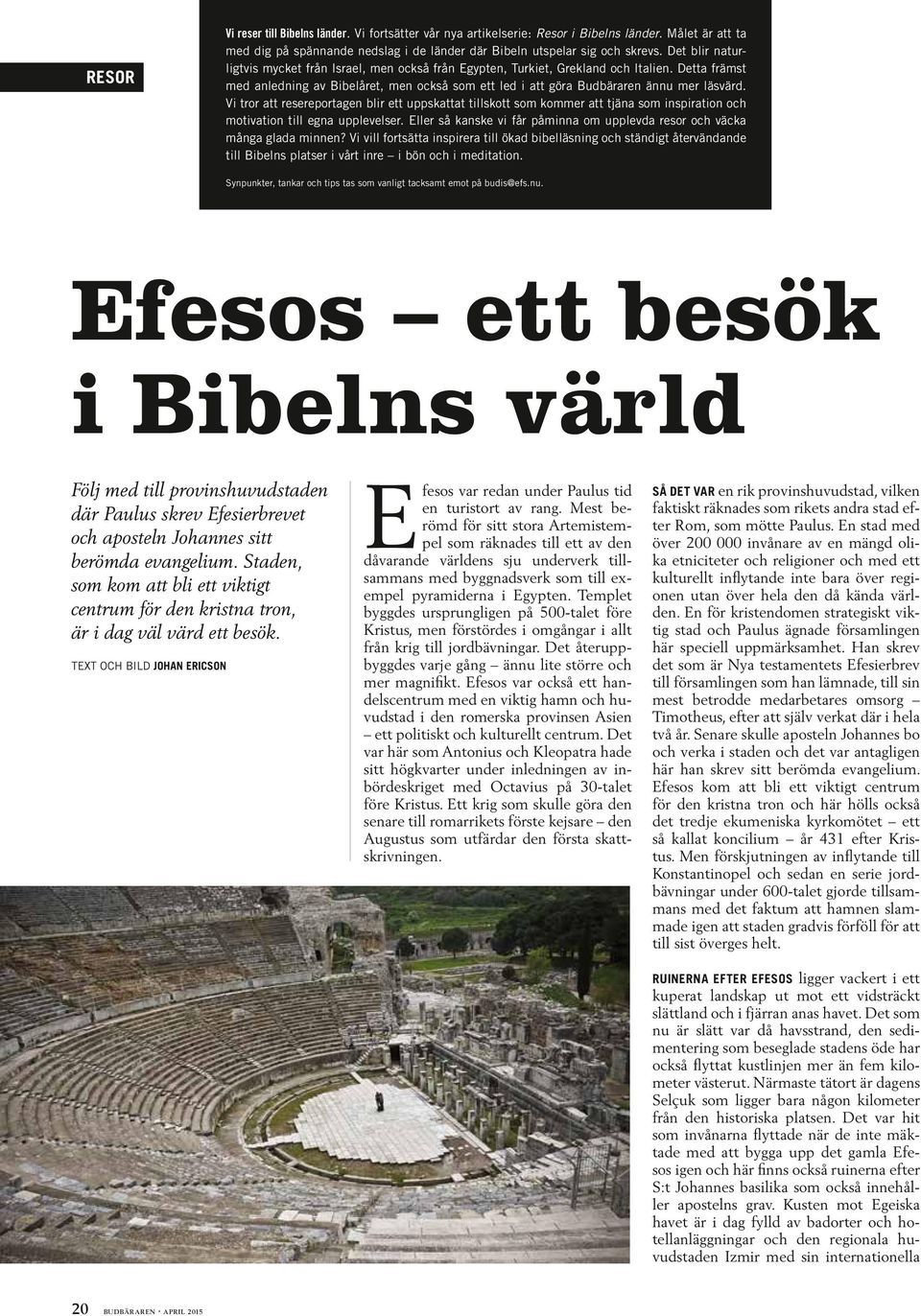 Vi tror att resereportagen blir ett uppskattat tillskott som kommer att tjäna som inspiration och motivation till egna upplevelser.