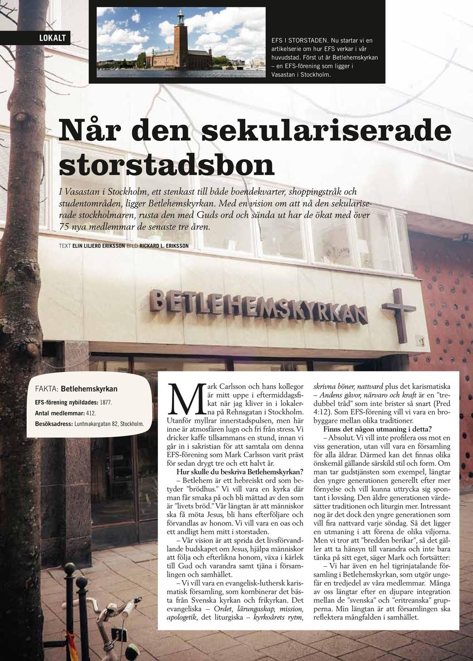 Med en vision om att nå den sekulariserade stockholmaren, rusta den med Guds ord och sända ut har de ökat med över 75 nya medlemmar de senaste tre åren. TEXT ELIN LILJERO ERIKSSON BILD RICKARD L.