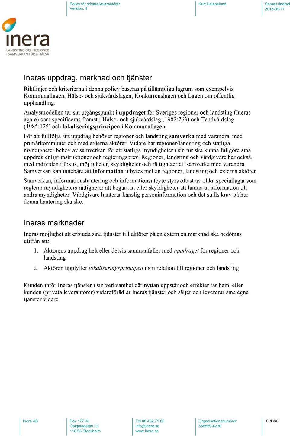 Analysmodellen tar sin utgångspunkt i uppdraget för Sveriges regioner och landsting (Ineras ägare) som specificeras främst i Hälso- och sjukvårdslag (1982:763) och Tandvårdslag (1985:125) och