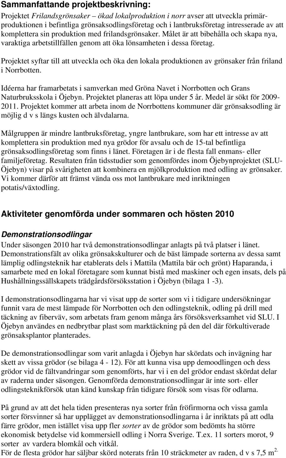 Projektet syftar till att utveckla och öka den lokala produktionen av grönsaker från friland i Norrbotten.