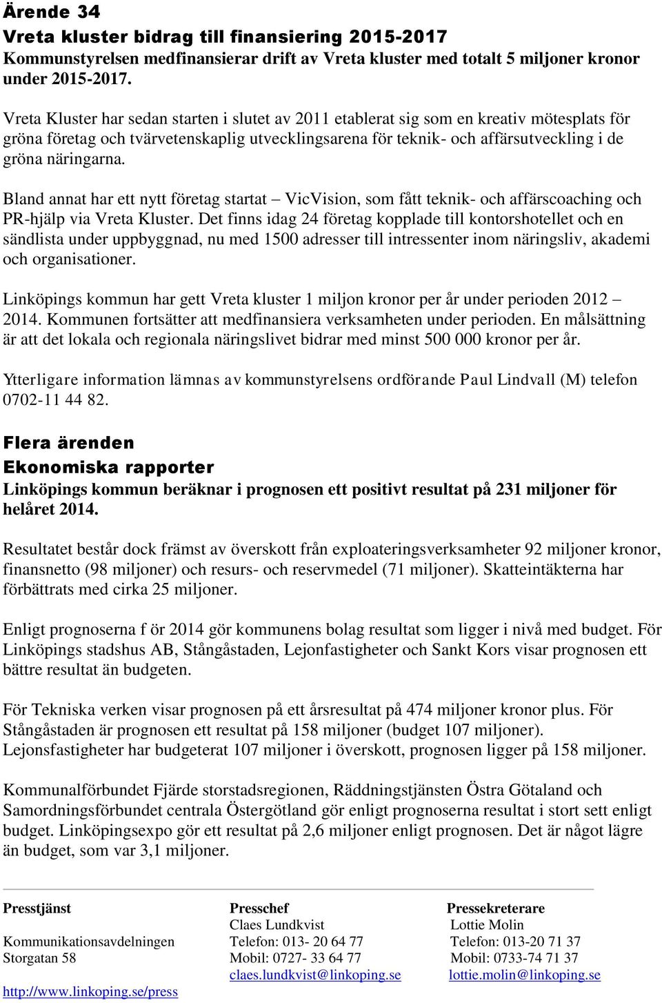 Bland annat har ett nytt företag startat VicVision, som fått teknik- och affärscoaching och PR-hjälp via Vreta Kluster.