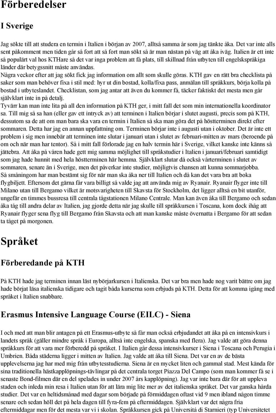 Italien är ett inte så populärt val hos KTHare så det var inga problem att få plats, till skillnad från utbyten till engelskspråkiga länder där betygssnitt måste användas.