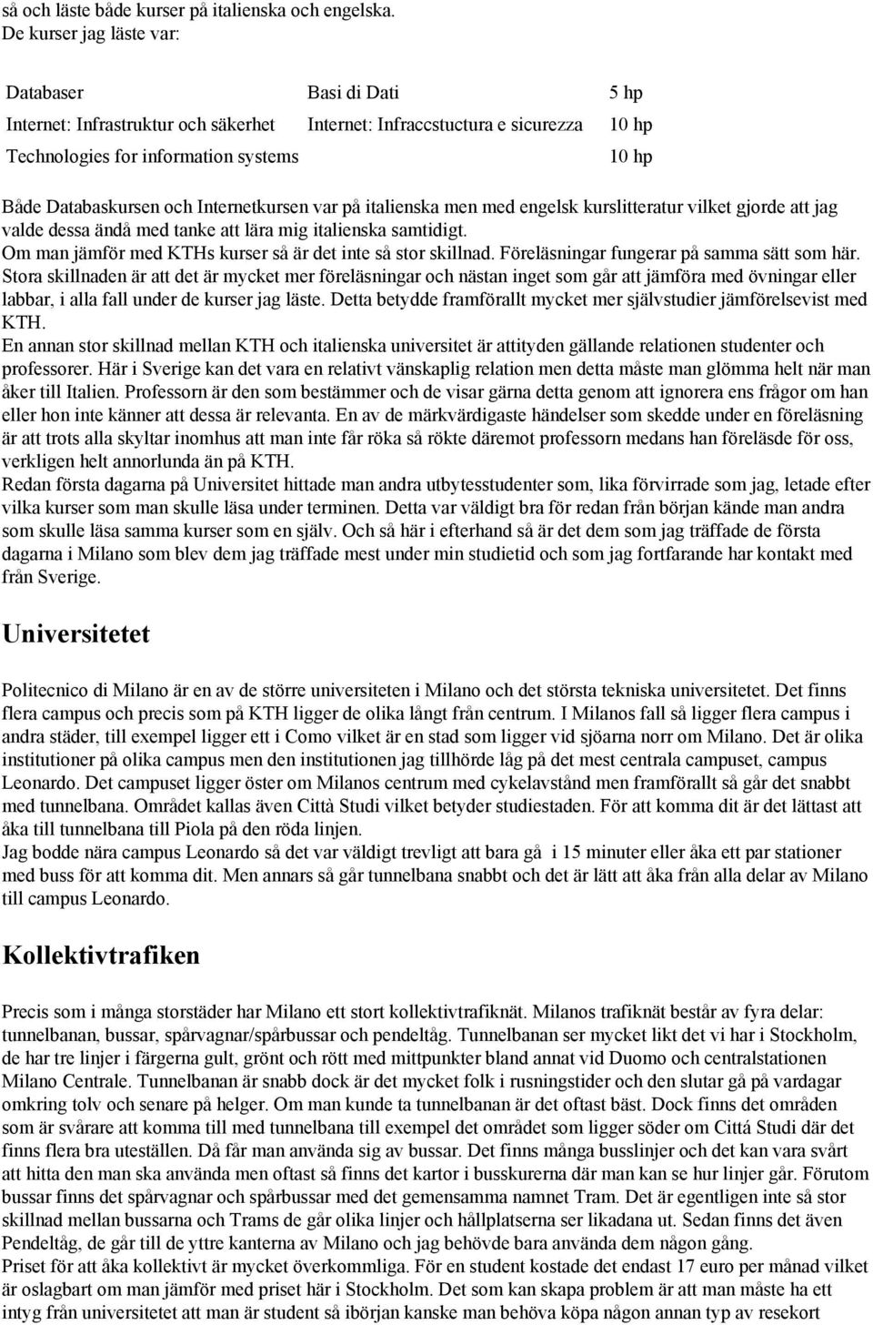 Internetkursen var på italienska men med engelsk kurslitteratur vilket gjorde att jag valde dessa ändå med tanke att lära mig italienska samtidigt.