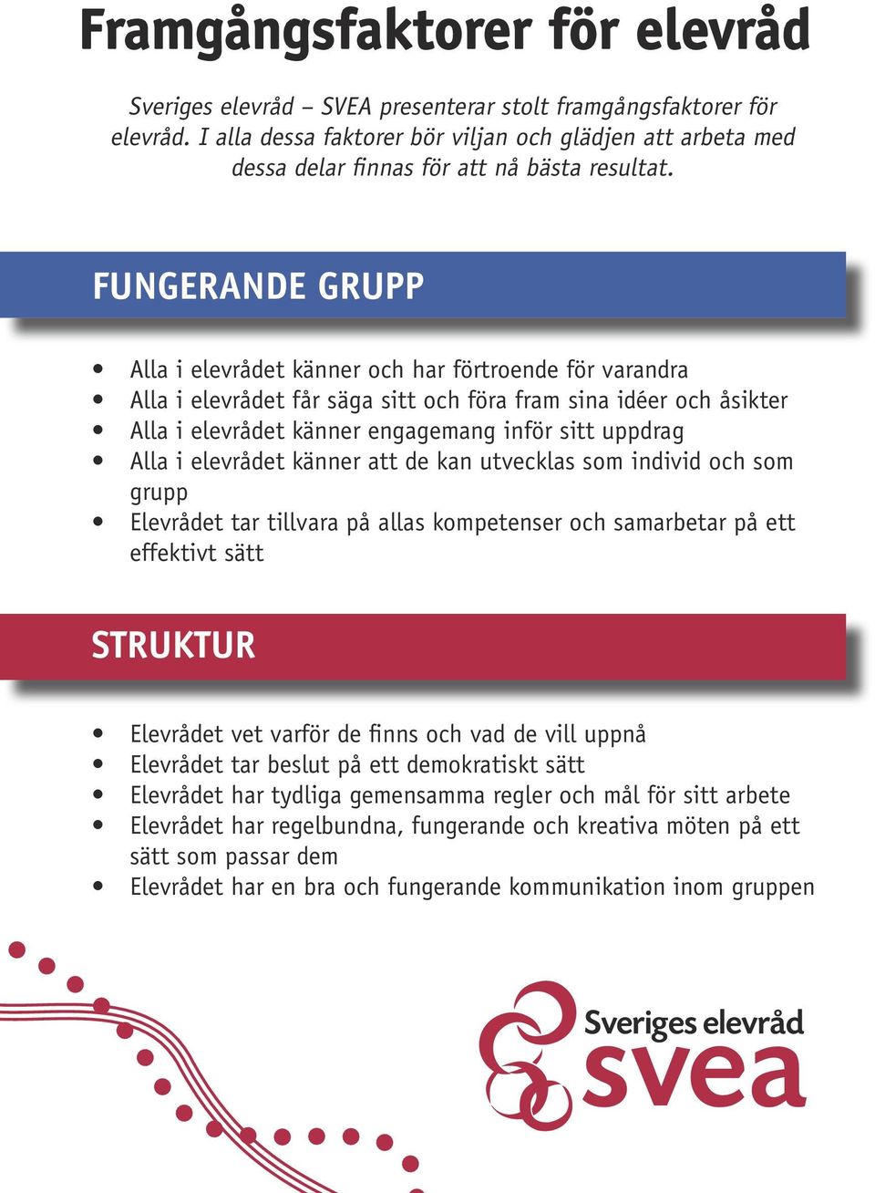 FUNGERANDE GRUPP Alla i elevrådet känner och har förtroende för varandra Alla i elevrådet får säga sitt och föra fram sina idéer och åsikter Alla i elevrådet känner engagemang inför sitt uppdrag Alla