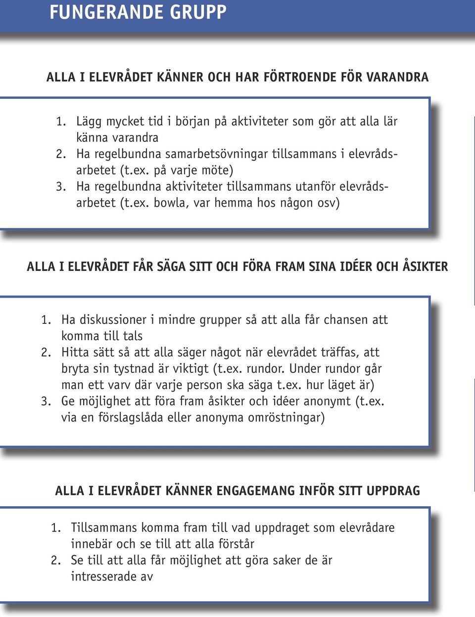 Ha diskussioner i mindre grupper så att alla får chansen att komma till tals 2. Hitta sätt så att alla säger något när elevrådet träffas, att bryta sin tystnad är viktigt (t.ex. rundor.