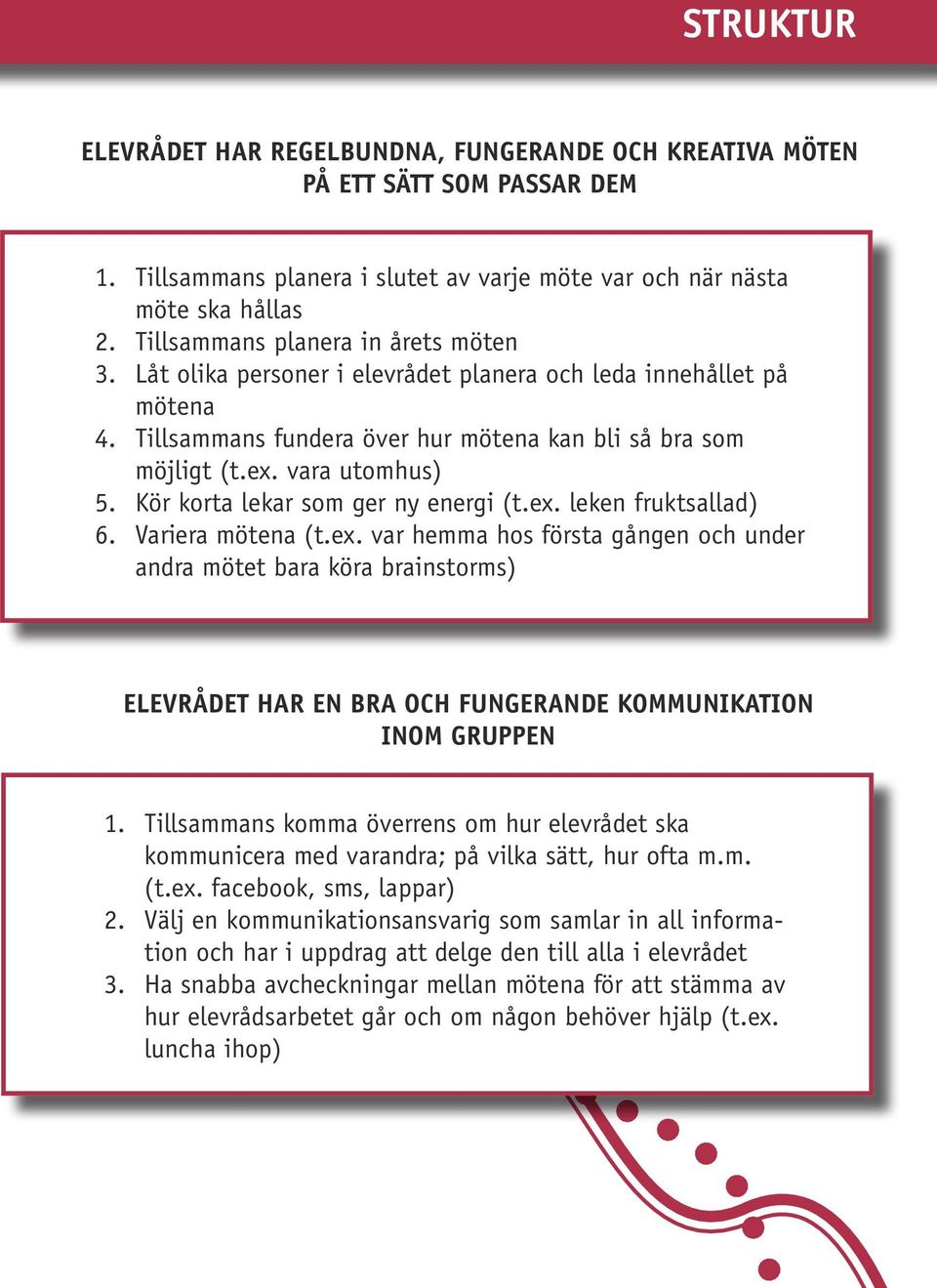 Kör korta lekar som ger ny energi (t.ex. leken fruktsallad) 6. Variera mötena (t.ex. var hemma hos första gången och under andra mötet bara köra brainstorms) ELEVRÅDET HAR EN BRA OCH FUNGERANDE KOMMUNIKATION INOM GRUPPEN 1.