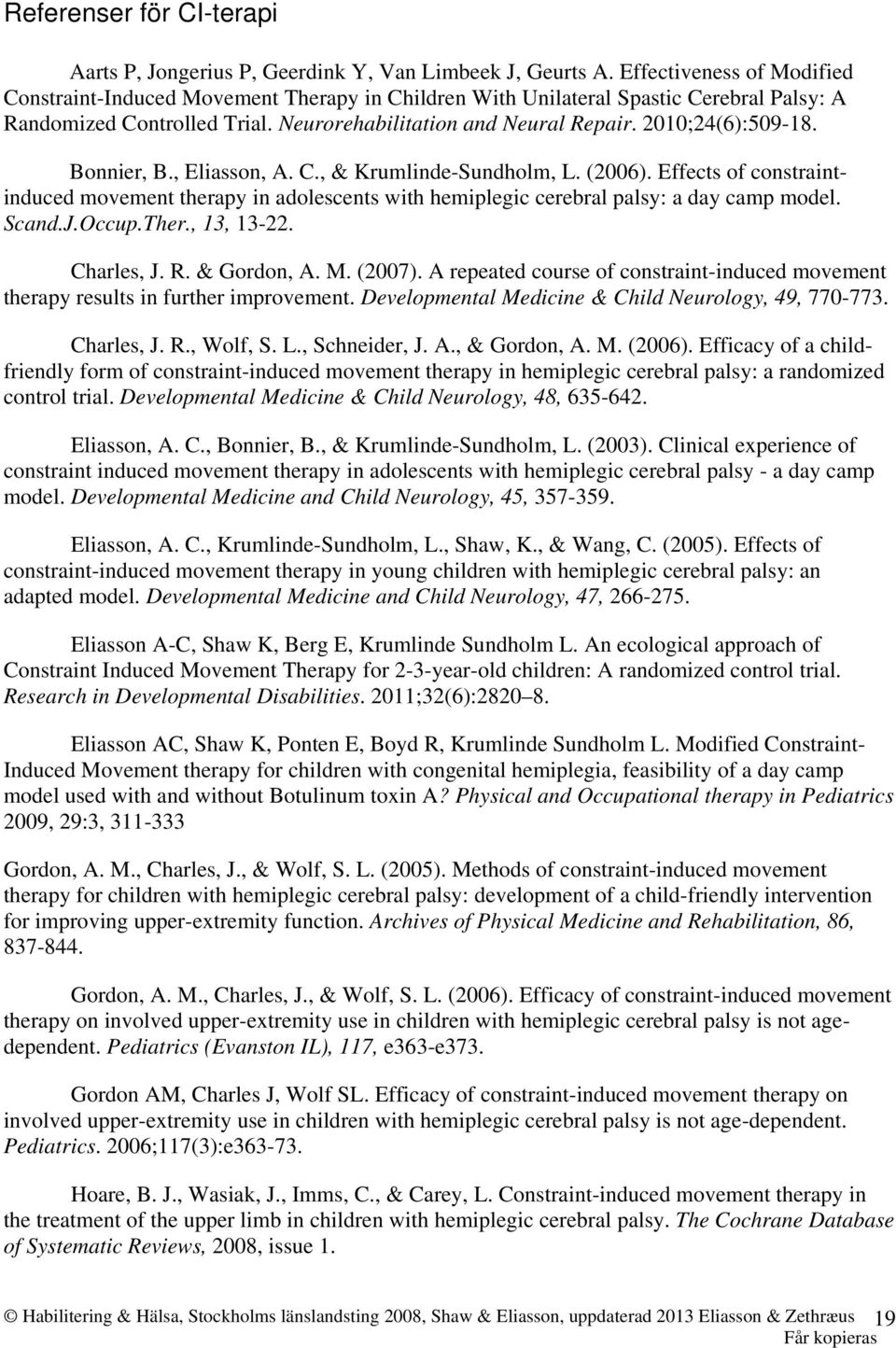 2010;24(6):509-18. Bonnier, B., Eliasson, A. C., & Krumlinde-Sundholm, L. (2006). Effects of constraintinduced movement therapy in adolescents with hemiplegic cerebral palsy: a day camp model. Scand.