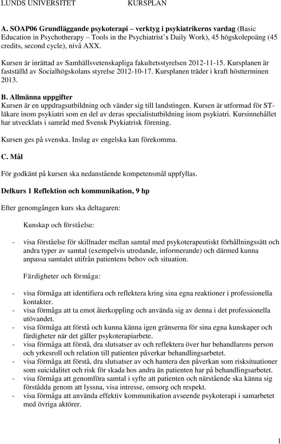 Kursen är inrättad av Samhällsvetenskapliga fakultetsstyrelsen 2012-11-15. Kursplanen är fastställd av Socialhögskolans styrelse 2012-10-17. Kursplanen träder i kraft höstterminen 2013. B.