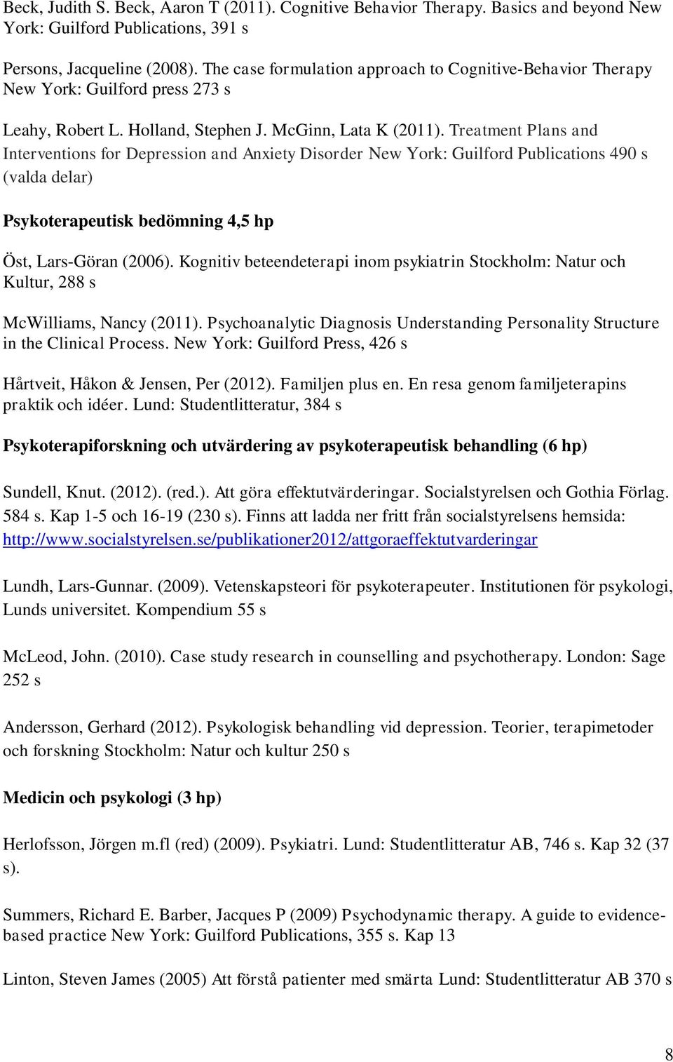 Treatment Plans and Interventions for Depression and Anxiety Disorder New York: Guilford Publications 490 s (valda delar) Psykoterapeutisk bedömning 4,5 hp Öst, Lars-Göran (2006).