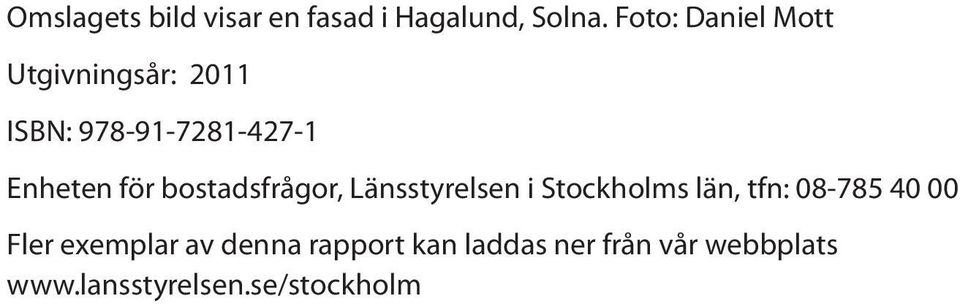 för bostadsfrågor, Länsstyrelsen i Stockholms län, tfn: 08-785 40 00