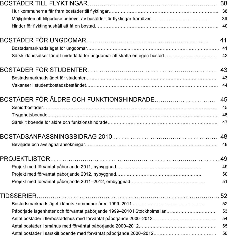 . 42 BOSTÄDER FÖR STUDENTER. 43 Bostadsmarknadsläget för studenter.. 43 Vakanser i studentbostadsbeståndet... 44 BOSTÄDER FÖR ÄLDRE OCH FUNKTIONSHINDRADE 45 Seniorbostäder 45 Trygghetsboende.