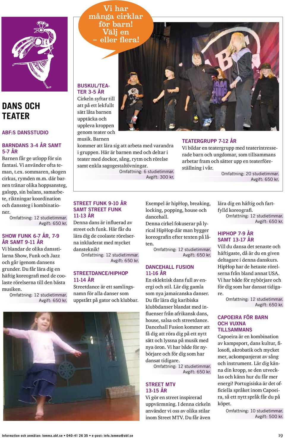SHOW FUNK 6-7 ÅR, 7-9 ÅR SAMT 9-11 ÅR Vi blandar de olika dansstilarna Show, Funk och Jazz och går igenom dansens grunder.