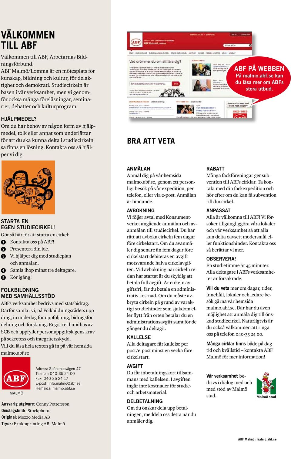 Hjälpmedel? Om du har behov av någon form av hjälpmedel, tolk eller annat som underlättar för att du ska kunna delta i studiecirkeln så finns en lösning. Kontakta oss så hjälper vi dig.