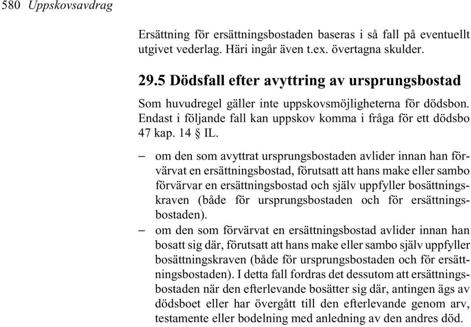 om den som avyttrat ursprungsbostaden avlider innan han förvärvat en ersättningsbostad, förutsatt att hans make eller sambo förvärvar en ersättningsbostad och själv uppfyller bosättningskraven (både