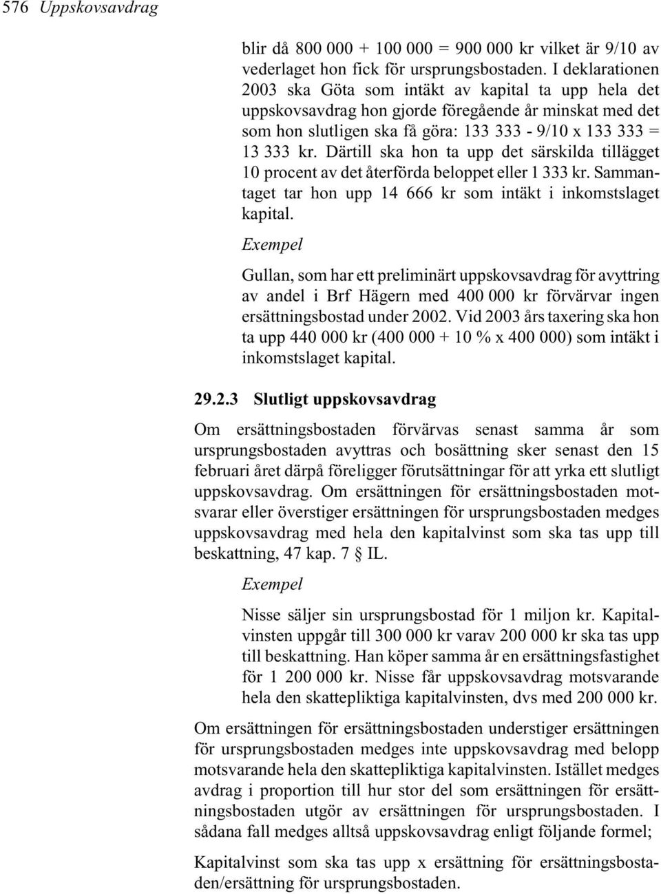 Därtill ska hon ta upp det särskilda tillägget 10 procent av det återförda beloppet eller 1 333 kr. Sammantaget tar hon upp 14 666 kr som intäkt i inkomstslaget kapital.