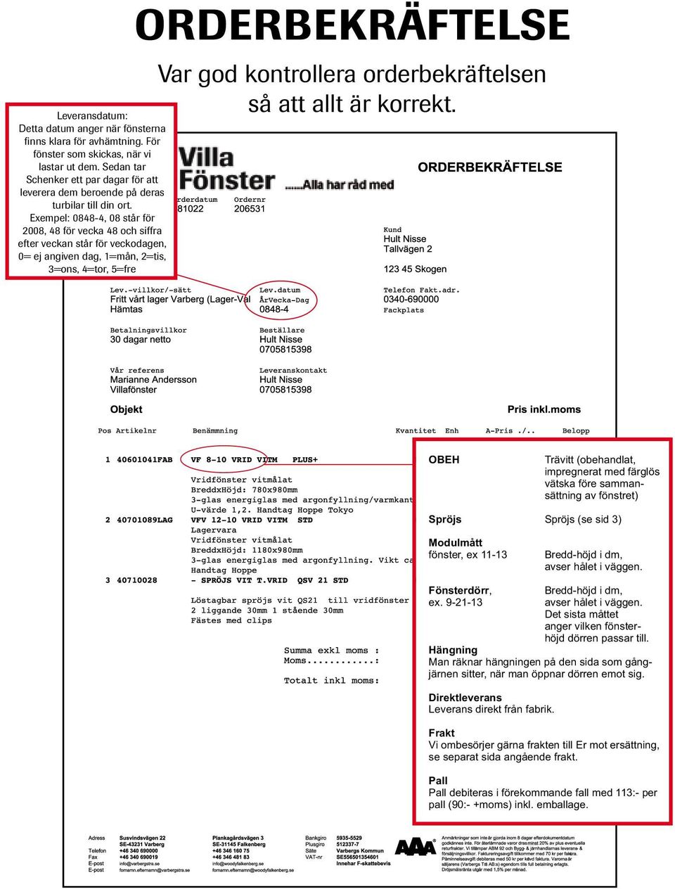 Exempel: 0848-4, 08 står för 2008, 48 för vecka 48 och siffra efter veckan står för veckodagen, 0= ej angiven dag, 1=mån, 2=tis, 3=ons, 4=tor, 5=fre ORDERBEKRÄFTELSE Var god kontrollera