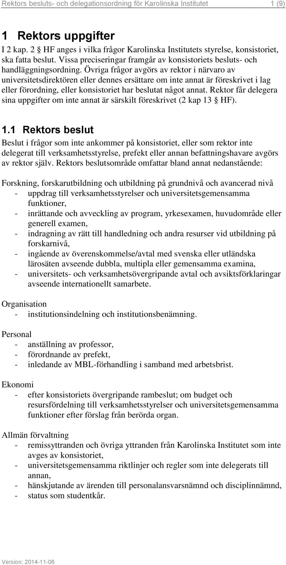 Övriga frågor avgörs av rektor i närvaro av universitetsdirektören eller dennes ersättare om inte annat är föreskrivet i lag eller förordning, eller konsistoriet har beslutat något annat.