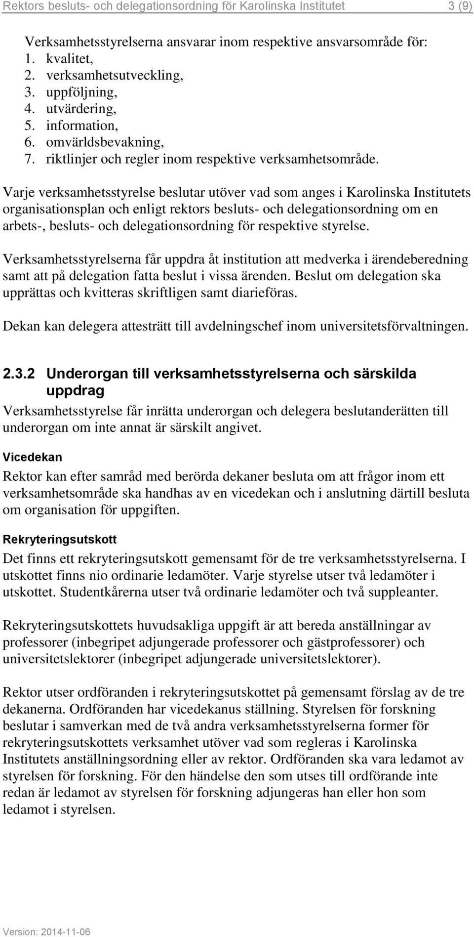 Varje verksamhetsstyrelse beslutar utöver vad som anges i Karolinska Institutets organisationsplan och enligt rektors besluts- och delegationsordning om en arbets-, besluts- och delegationsordning