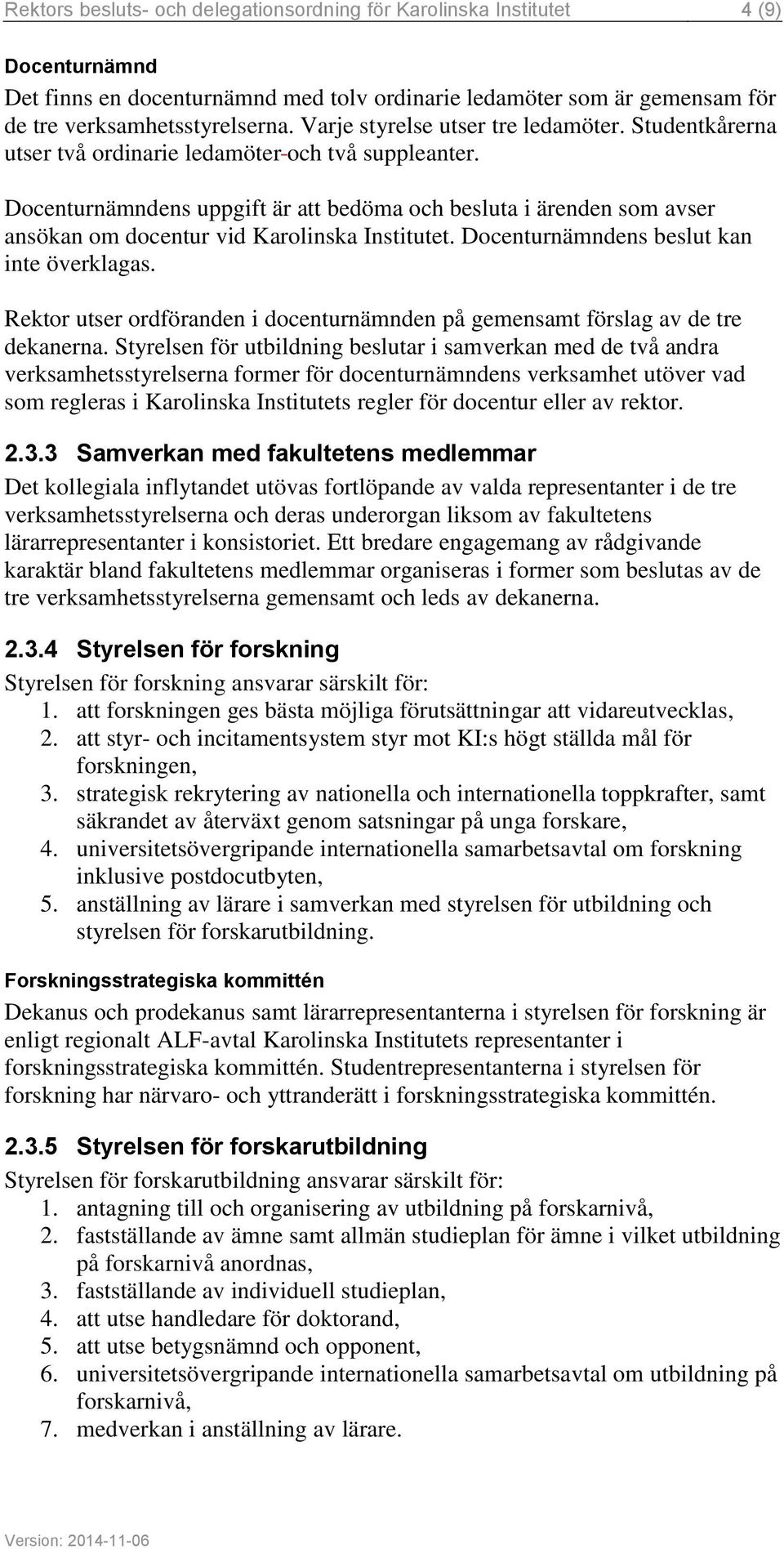 Docenturnämndens uppgift är att bedöma och besluta i ärenden som avser ansökan om docentur vid Karolinska Institutet. Docenturnämndens beslut kan inte överklagas.