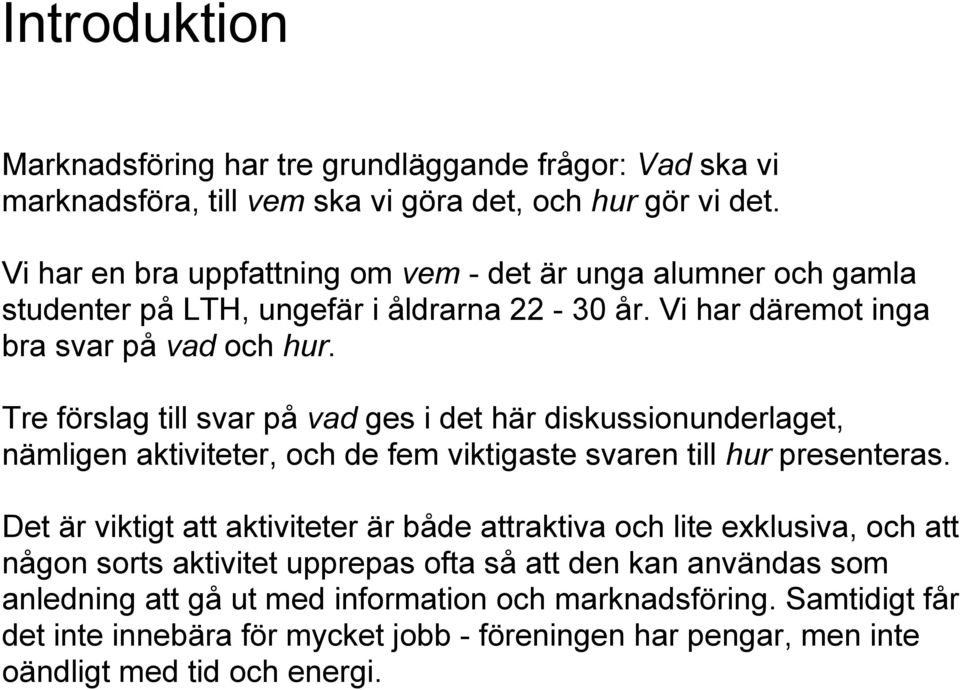 Tre förslag till svar på vad ges i det här diskussionunderlaget, nämligen aktiviteter, och de fem viktigaste svaren till hur presenteras.