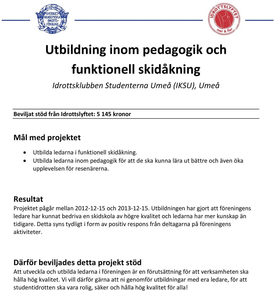 Utbildningen har gjort att föreningens ledare har kunnat bedriva en skidskola av högre kvalitet och ledarna har mer kunskap än tidigare.