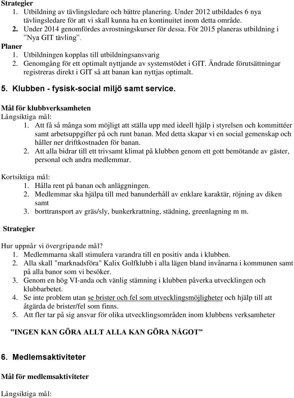 Ändrade förutsättningar registreras direkt i GIT så att banan kan nyttjas optimalt. 5. Klubben - fysisk-social miljö samt service. Mål för klubbverksamheten 1.