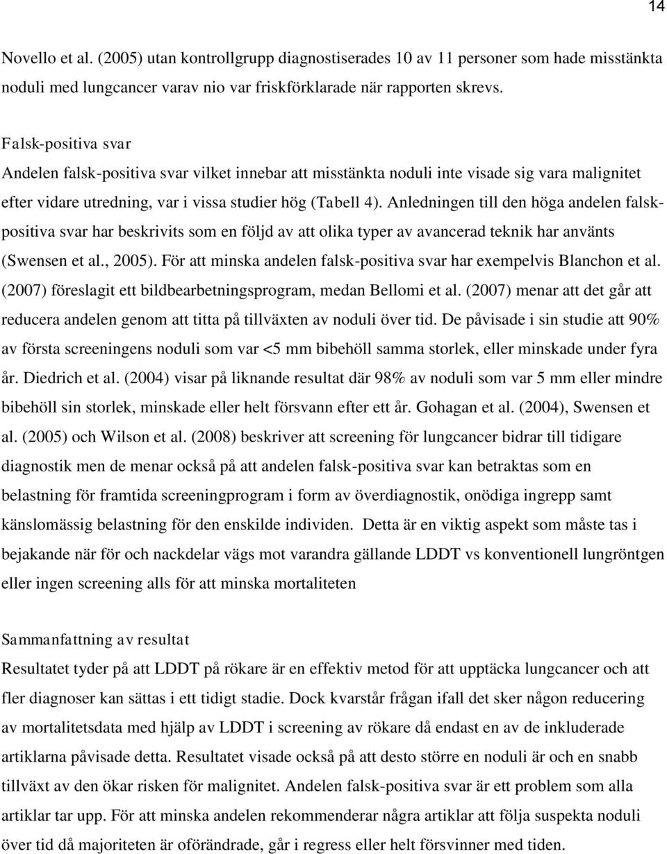 Anledningen till den höga andelen falskpositiva svar har beskrivits som en följd av att olika typer av avancerad teknik har använts (Swensen et al., 2005).