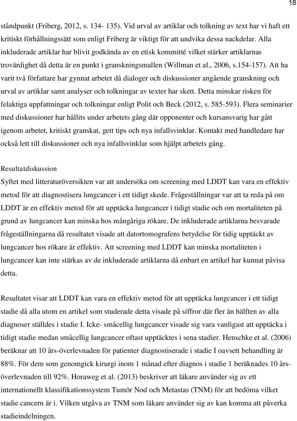 Att ha varit två författare har gynnat arbetet då dialoger och diskussioner angående granskning och urval av artiklar samt analyser och tolkningar av texter har skett.