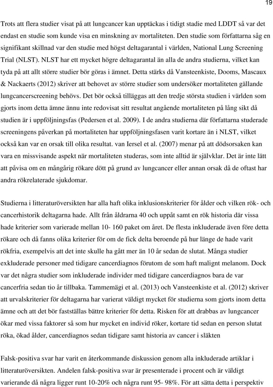 NLST har ett mycket högre deltagarantal än alla de andra studierna, vilket kan tyda på att allt större studier bör göras i ämnet.