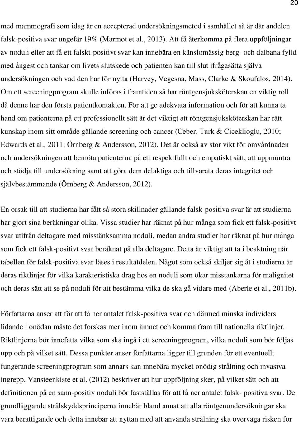 kan till slut ifrågasätta själva undersökningen och vad den har för nytta (Harvey, Vegesna, Mass, Clarke & Skoufalos, 2014).