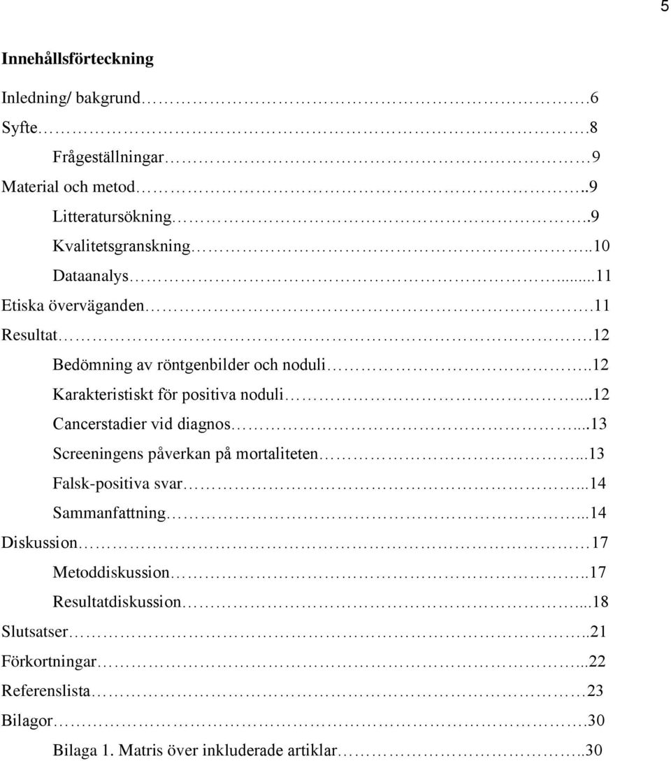 ..12 Cancerstadier vid diagnos...13 Screeningens påverkan på mortaliteten...13 Falsk-positiva svar...14 Sammanfattning.