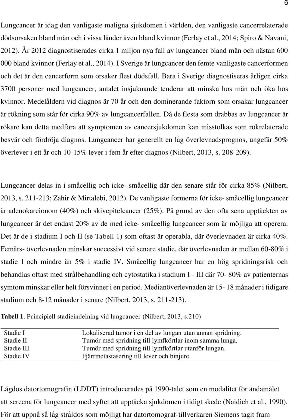 I Sverige är lungcancer den femte vanligaste cancerformen och det är den cancerform som orsaker flest dödsfall.