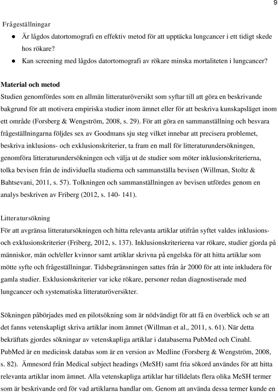 Material och metod Studien genomfördes som en allmän litteraturöversikt som syftar till att göra en beskrivande bakgrund för att motivera empiriska studier inom ämnet eller för att beskriva